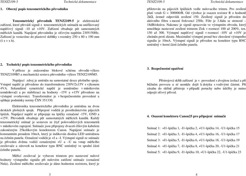 přiletován na pájecích špičkách vedle nulovacího trimru. Pro zesílení platí vztah G = 300000/R. Od výrobce je osazen rezistor R o hodnotě 2kΩ, čemuž odpovídá zesílení 150.