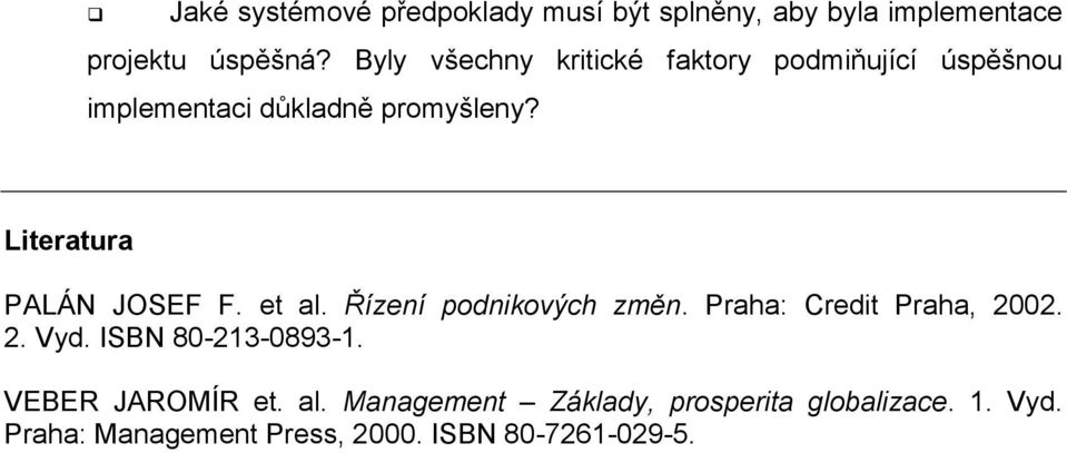 Literatura PALÁN JOSEF F. et al. Řízení podnikových změn. Praha: Credit Praha, 2002. 2. Vyd.