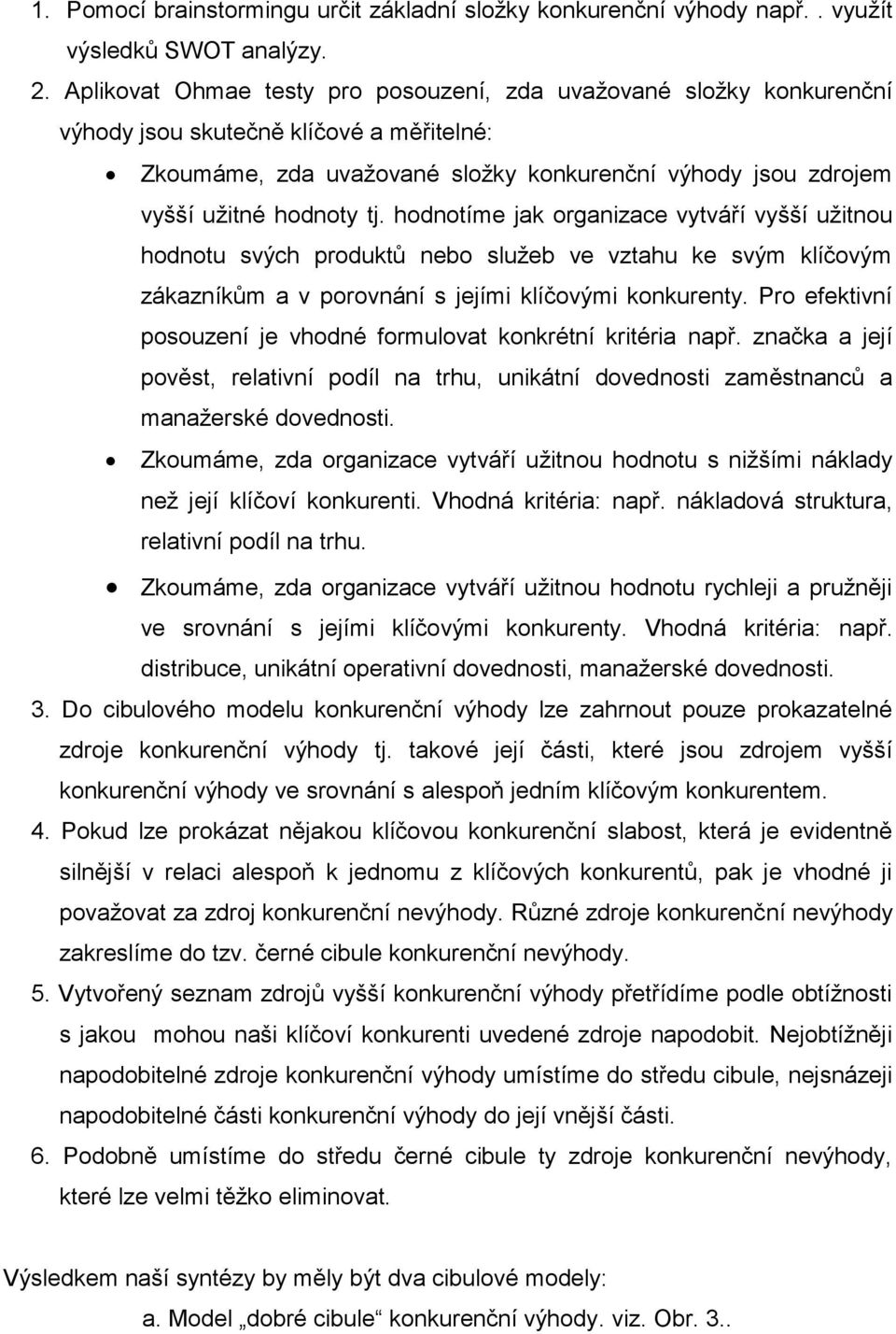 hodnotíme jak organizace vytváří vyšší užitnou hodnotu svých produktů nebo služeb ve vztahu ke svým klíčovým zákazníkům a v porovnání s jejími klíčovými konkurenty.