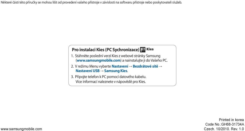 com) a nainstalujte ji do Vašeho PC.. V režimu Menu vyberte Nastavení Bezdrátové sítě Nastavení USB Samsung Kies.