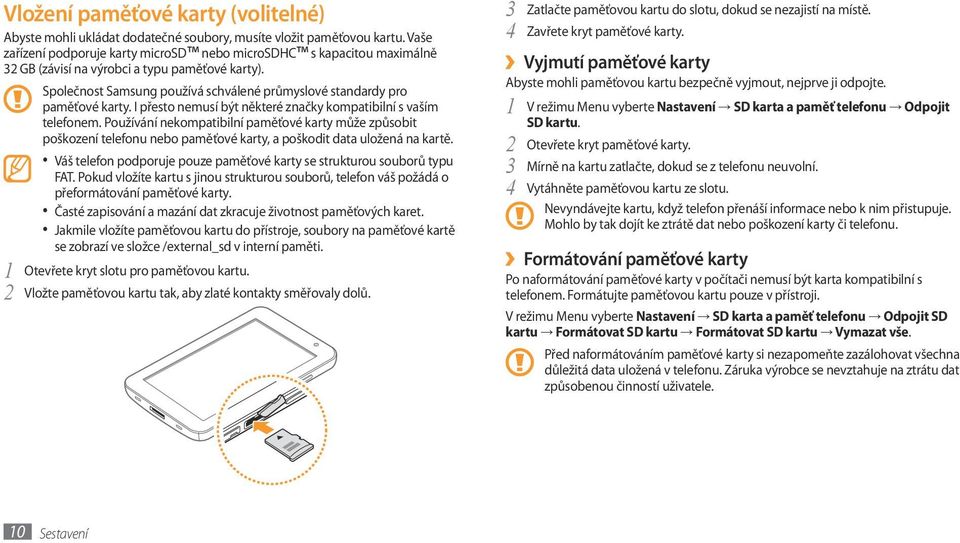 I přesto nemusí být některé značky kompatibilní s vaším telefonem. Používání nekompatibilní paměťové karty může způsobit poškození telefonu nebo paměťové karty, a poškodit data uložená na kartě.