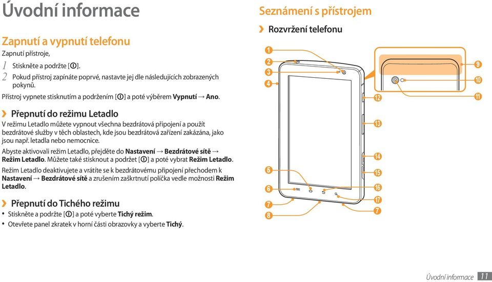 Přepnutí do režimu Letadlo V režimu Letadlo můžete vypnout všechna bezdrátová připojení a použít bezdrátové služby v těch oblastech, kde jsou bezdrátová zařízení zakázána, jako jsou např.