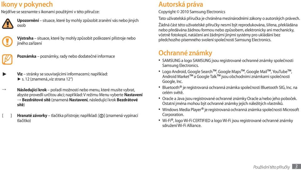 1 (znamená viz strana 1 ) Následující krok pořadí možností nebo menu, které musíte vybrat, abyste provedli určitou akci; například: V režimu Menu vyberte Nastavení Bezdrátové sítě (znamená Nastavení,