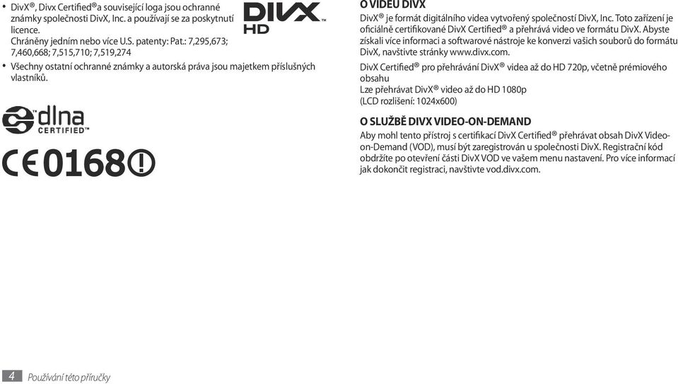 O VIDEU DIVX DivX je formát digitálního videa vytvořený společností DivX, Inc. Toto zařízení je oficiálně certifikované DivX Certified a přehrává video ve formátu DivX.