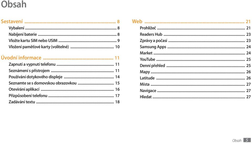 .. 14 Seznamte se s domovskou obrazovkou... 15 Otevírání aplikací... 16 Přizpůsobení telefonu... 17 Zadávání textu... 18 Web... 1 Prohlížeč.