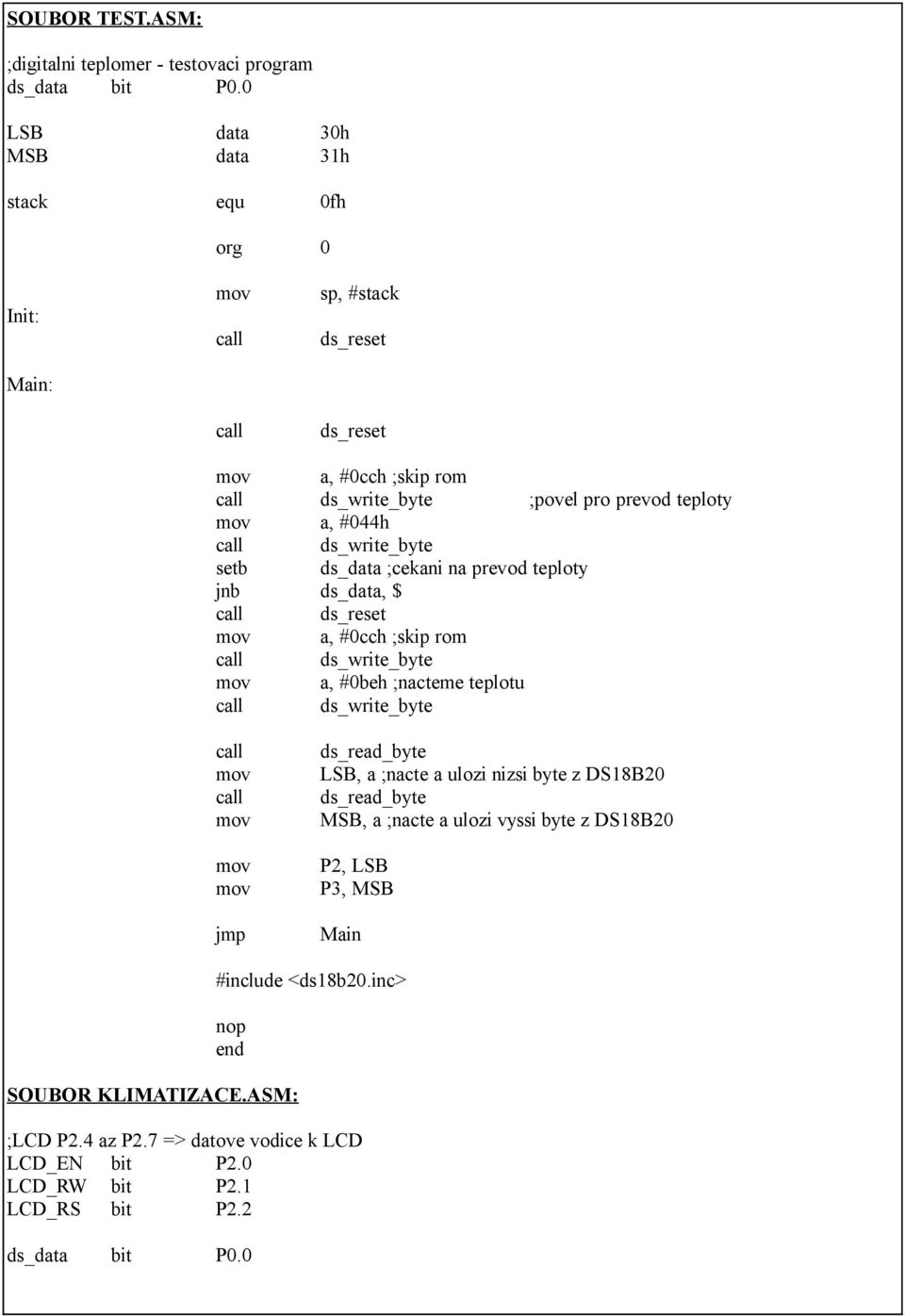 ;cekani na prevod teploty jnb ds_data, $ a, #0cch ;skip rom a, #0beh ;nacteme teplotu jmp LSB, a ;nacte a ulozi nizsi byte z DS18B20 MSB, a