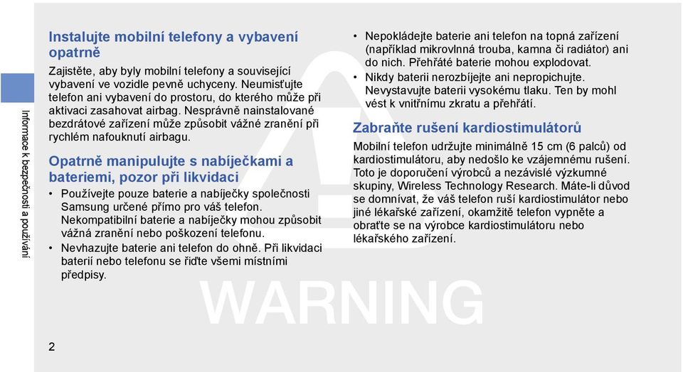 Opatrně manipulujte s nabíječkami a bateriemi, pozor při likvidaci Používejte pouze baterie a nabíječky společnosti Samsung určené přímo pro váš telefon.