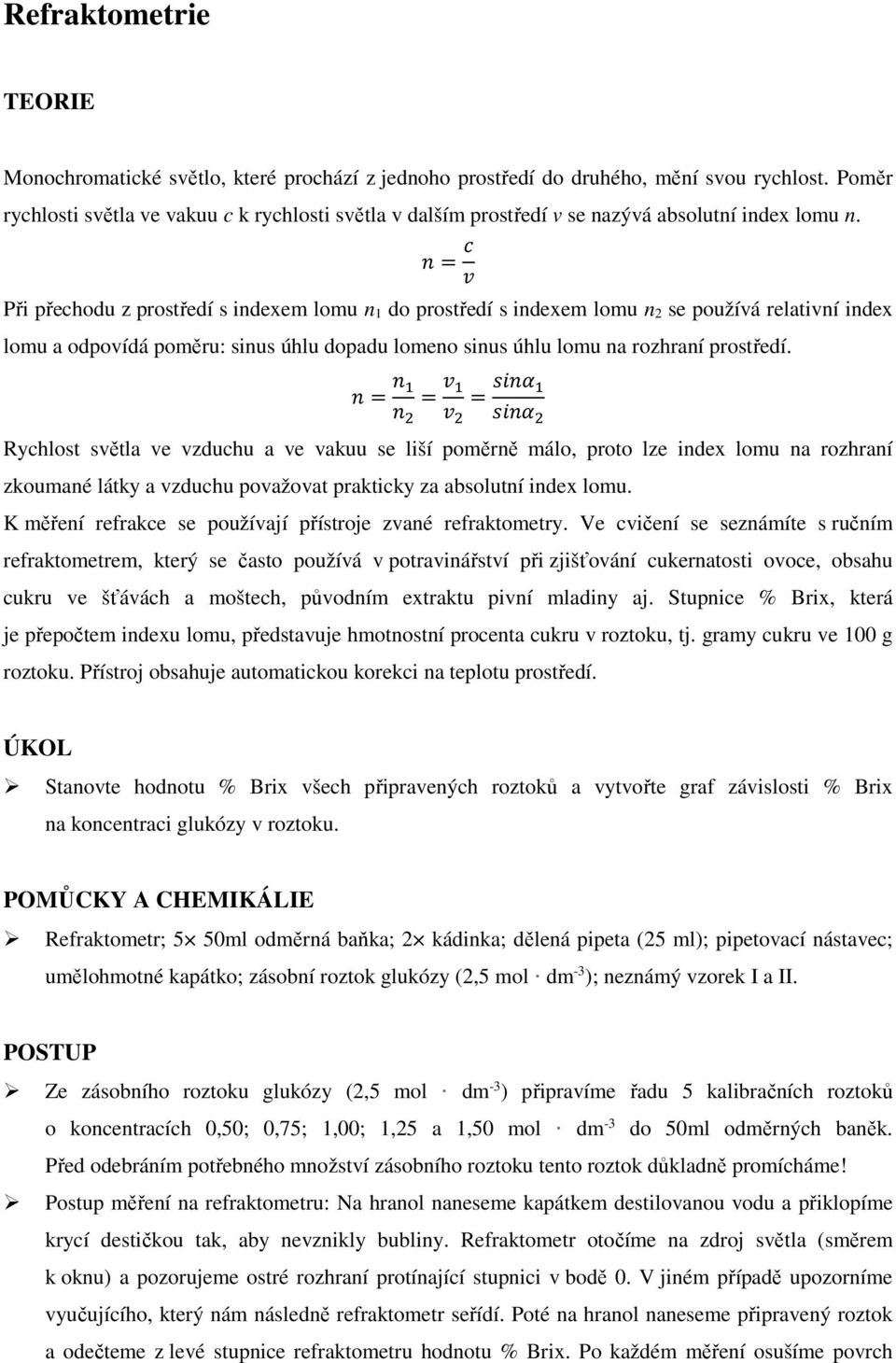 Při přechodu z prostředí s indexem lomu n 1 do prostředí s indexem lomu n 2 se používá relativní index lomu a odpovídá poměru: sinus úhlu dopadu lomeno sinus úhlu lomu na rozhraní prostředí.