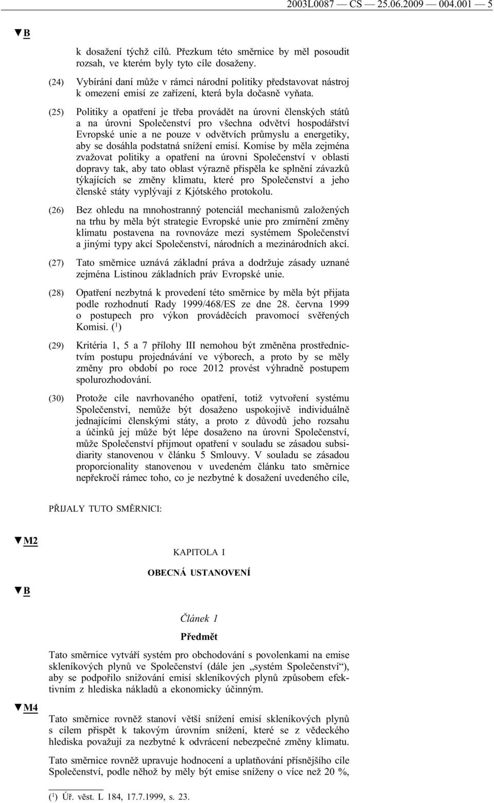 (25) Politiky a opatření je třeba provádět na úrovni členských států a na úrovni Společenství pro všechna odvětví hospodářství Evropské unie a ne pouze v odvětvích průmyslu a energetiky, aby se