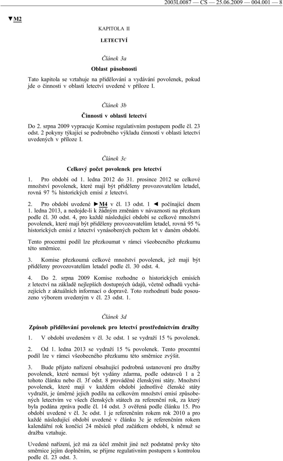 Článek 3b Činnosti v oblasti letectví Do 2. srpna 2009 vypracuje Komise regulativním postupem podle čl. 23 odst.