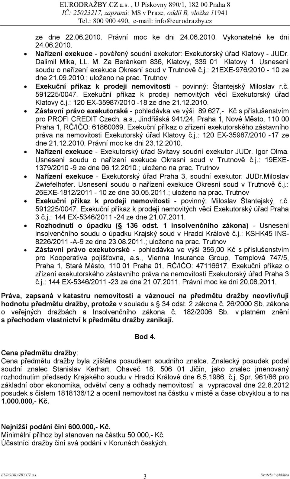 Trutnov Exekuční příkaz k prodeji nemovitosti - povinný: Štantejský Miloslav r.č. 591225/0047. Exekuční příkaz k prodeji nemovitých věcí Exekutorský úřad Klatovy č.j.: 120 EX-35987/2010-18 ze dne 21.