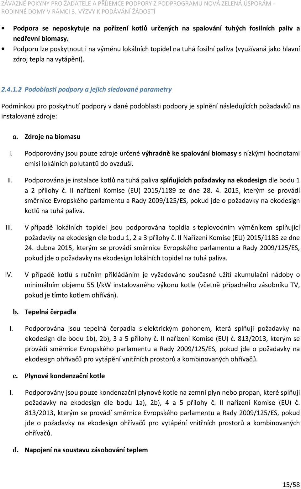 2 Podoblasti podpory a jejich sledované parametry Podmínkou pro poskytnutí podpory v dané podoblasti podpory je splnění následujících požadavků na instalované zdroje: a. Zdroje na biomasu I.