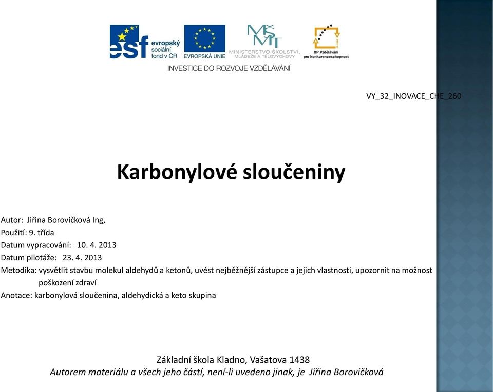 2013 Metodika: vysvětlit stavbu molekul aldehydů a ketonů, uvést nejběžnější zástupce a jejich vlastnosti, upozornit