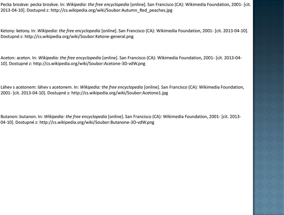 wikipedia.org/wiki/soubor:ketone-general.png Aceton: aceton. In: Wikipedia: the free encyclopedia [online]. San Francisco (CA): Wikimedia Foundation, 2001- [cit. 2013-04- 10]. Dostupné z: http://cs.