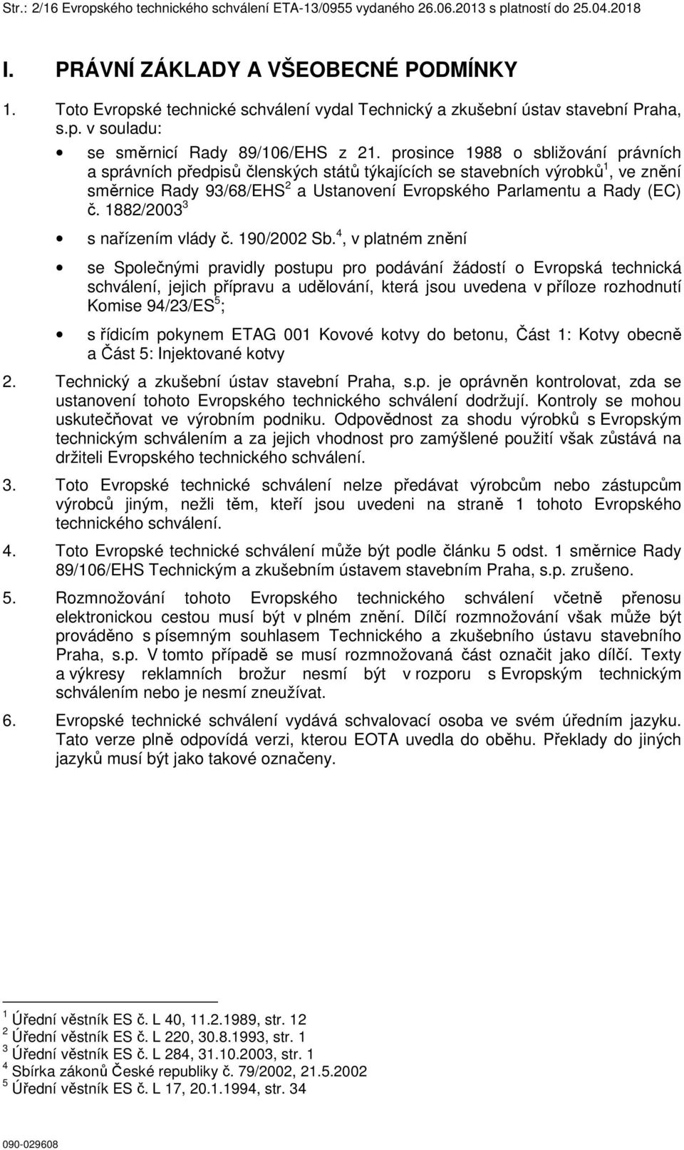 prosince 1988 o sbližování právních a správních předpisů členských států týkajících se stavebních výrobků 1, ve znění směrnice Rady 93/68/EHS 2 a Ustanovení Evropského Parlamentu a Rady (EC) č.