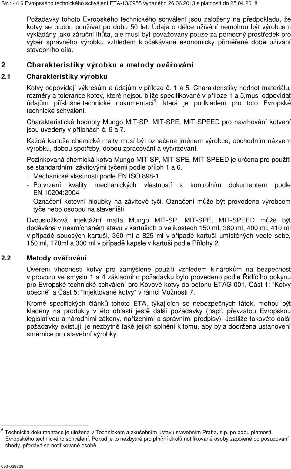 Údaje o délce užívání nemohou být výrobcem vykládány jako záruční lhůta, ale musí být považovány pouze za pomocný prostředek pro výběr správného výrobku vzhledem k očekávané ekonomicky přiměřené době