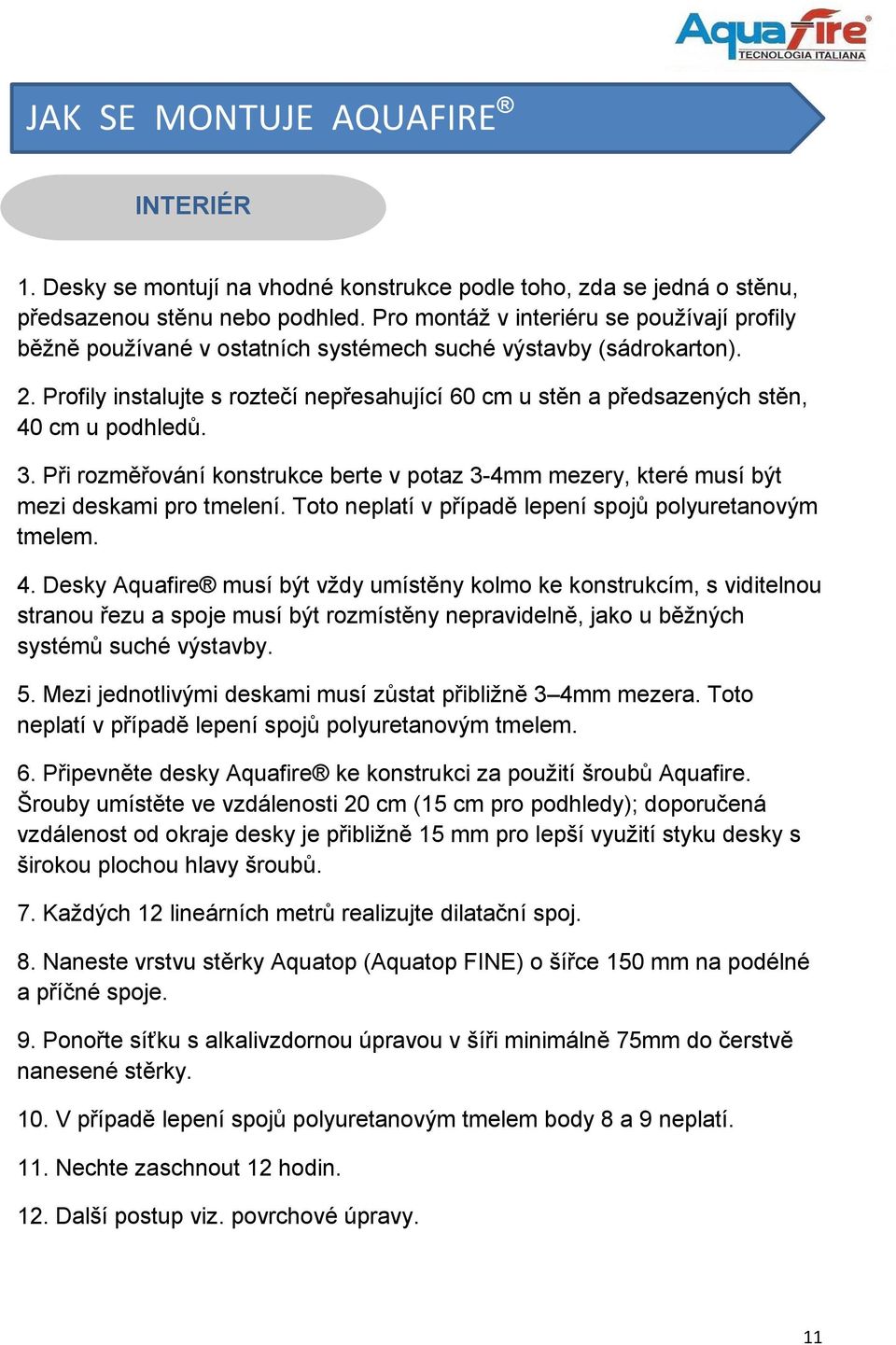 Profily instalujte s roztečí nepřesahující 60 cm u stěn a předsazených stěn, 40 cm u podhledů. 3. Při rozměřování konstrukce berte v potaz 3-4mm mezery, které musí být mezi deskami pro tmelení.