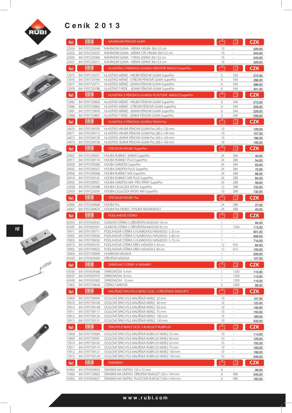 MADLO SuperPro 72975 8413797729757 HLADÍTKO MĚKKÉ - HRUBÁ PĚNOVÁ GUMA SuperPro 6 540 272,00 72976 8413797729764 HLADÍTKO MĚKKÉ - STŘEDNÍ PĚNOVÁ GUMA SuperPro 6 540 286,00 72977 8413797729771 HLADÍTKO