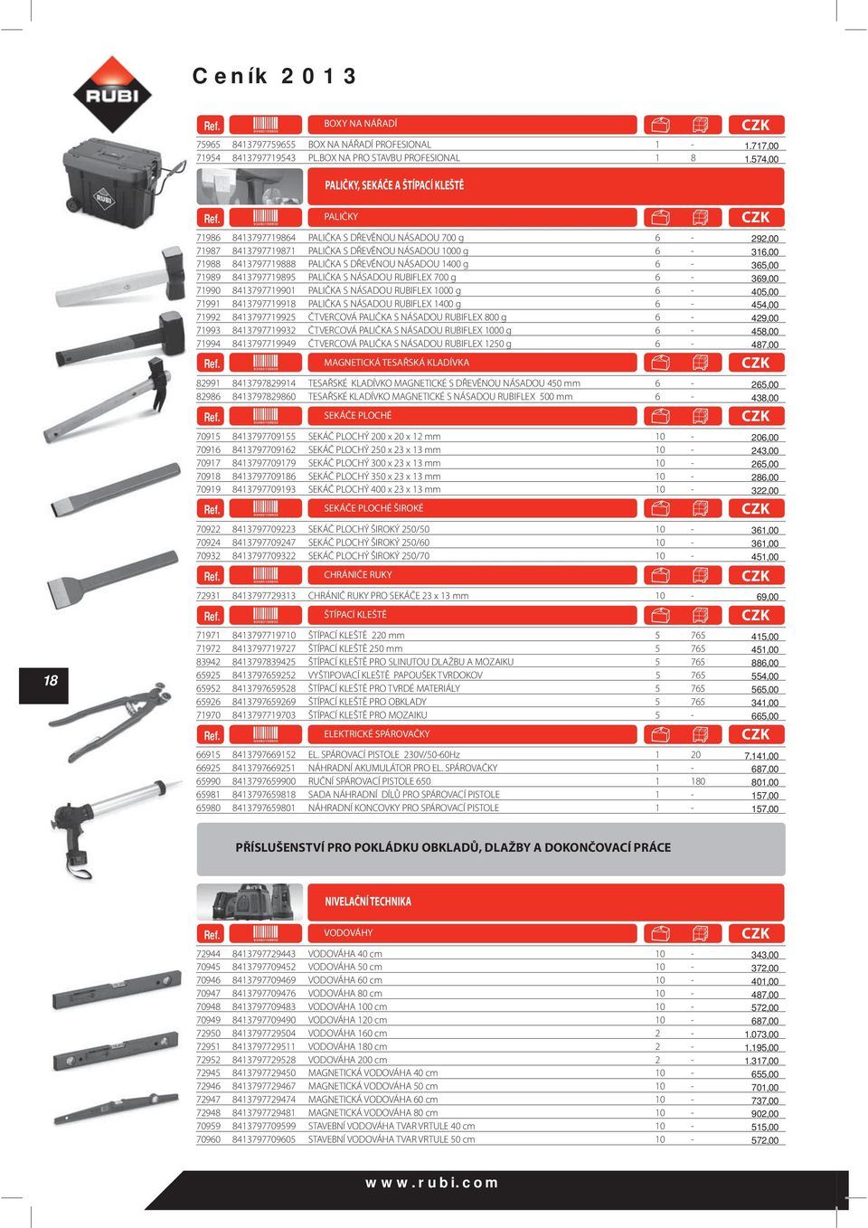 PALIČKA S DŘEVĚNOU NÁSADOU 1400 g 6-365,00 71989 8413797719895 PALIČKA S NÁSADOU RUBIFLEX 700 g 6-369,00 71990 8413797719901 PALIČKA S NÁSADOU RUBIFLEX 1000 g 6-405,00 71991 8413797719918 PALIČKA S