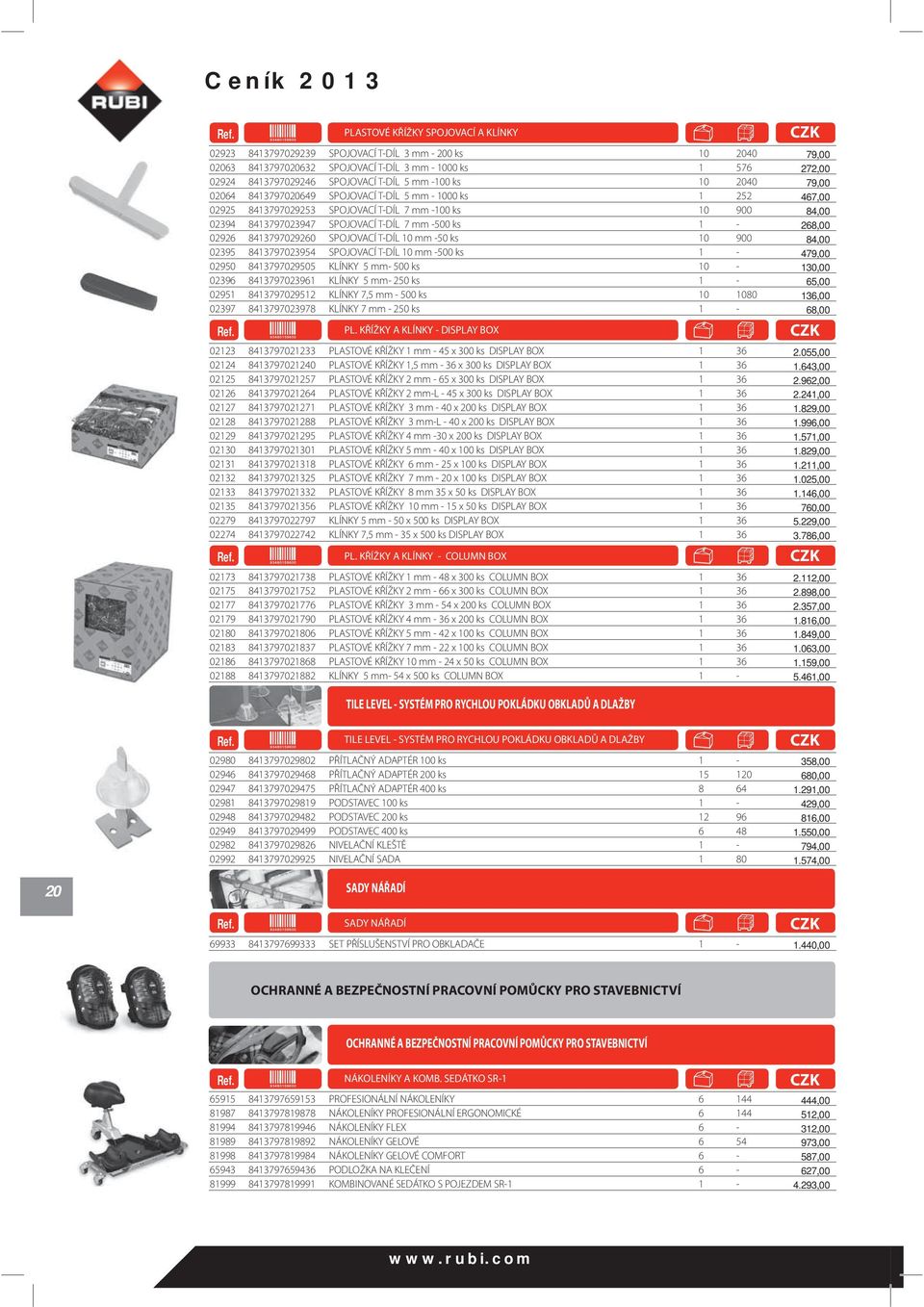 ks 1-268,00 02926 8413797029260 SPOJOVACÍ T-DÍL 10 mm -50 ks 10 900 84,00 02395 8413797023954 SPOJOVACÍ T-DÍL 10 mm -500 ks 1-479,00 02950 8413797029505 KLÍNKY 5 mm- 500 ks 10-130,00 02396