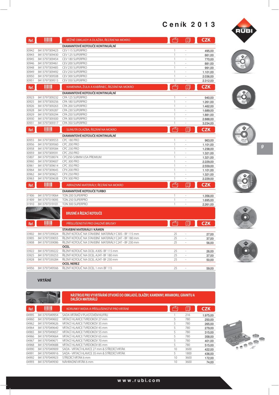 036,00 30951 8413797309515 CEV 350 SUPERPRO 1-2.312,00 DIAMANTOVÉ KOTOUČE KONTINUÁLNÍ 30923 8413797309232 CPA 125 SUPERPRO 1-940,00 30925 8413797309256 CPA 180 SUPERPRO 1-1.