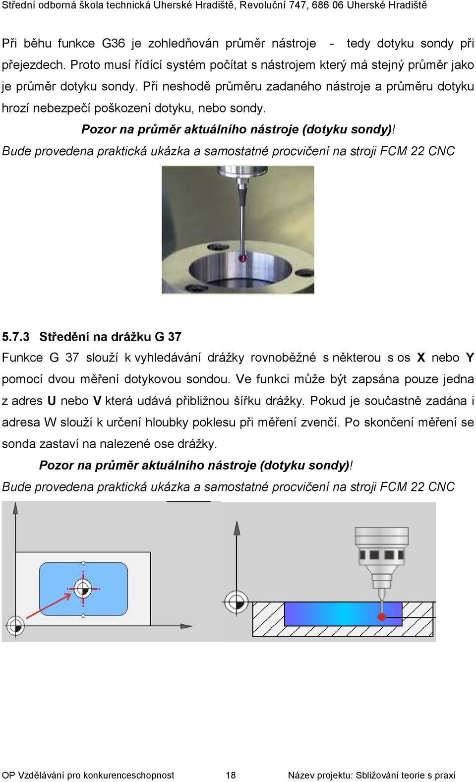 Bude provedena praktická ukázka a samostatné procvičení na stroji FCM 22 CNC 5.7.