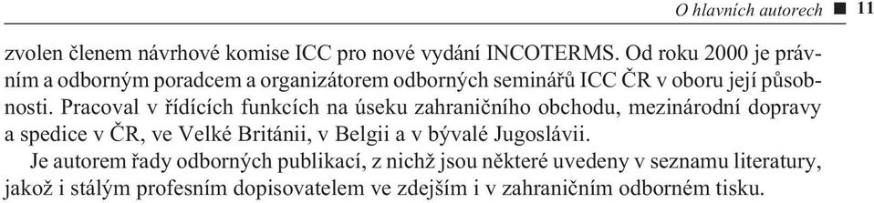 Pracoval v øídících funkcích na úseku zahranièního obchodu, mezinárodní dopravy a spedice v ÈR, ve Velké Británii, v Belgii a v