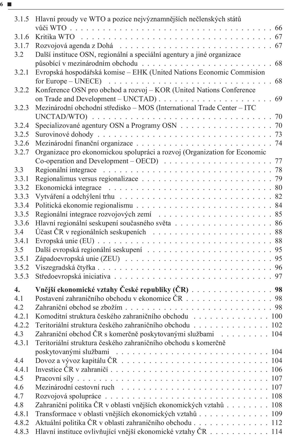 ............................. 68 3.2.2 Konference OSN pro obchod a rozvoj KOR (United Nations Conference on Trade and Development UNCTAD)..................... 69 3.2.3 Mezinárodní obchodní støedisko MOS (International Trade Center ITC UNCTAD/WTO).