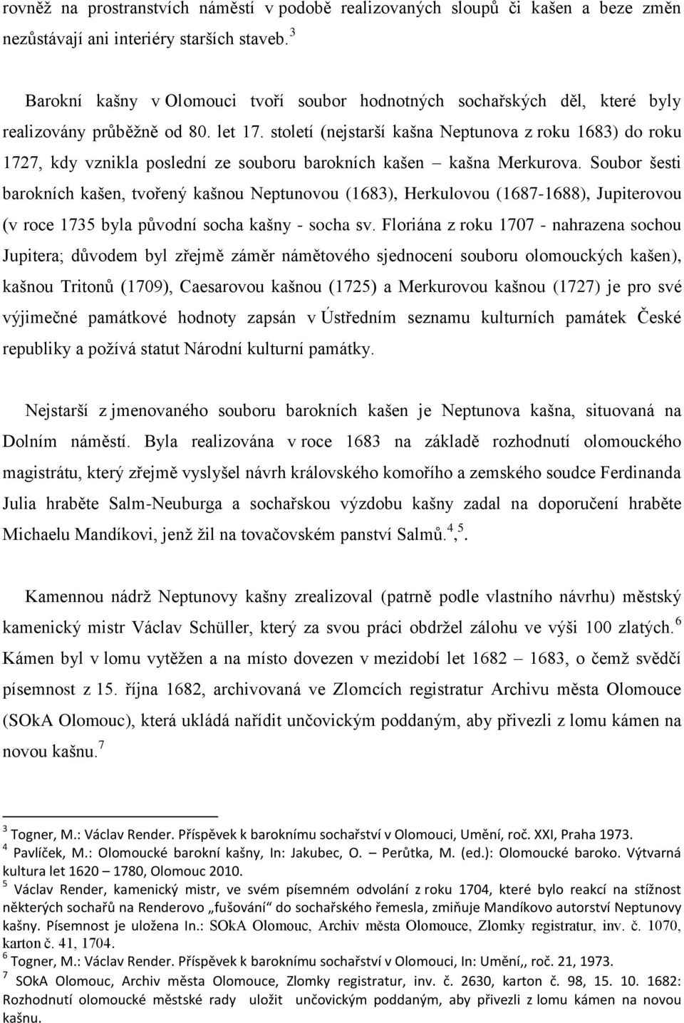 století (nejstarší kašna Neptunova z roku 1683) do roku 1727, kdy vznikla poslední ze souboru barokních kašen kašna Merkurova.