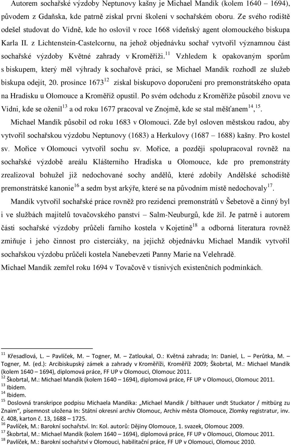 z Lichtenstein-Castelcornu, na jehož objednávku sochař vytvořil významnou část sochařské výzdoby Květné zahrady v Kroměříži.