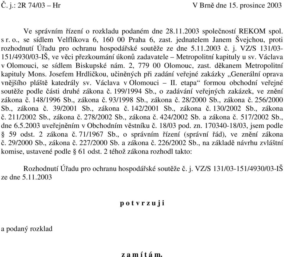 Václava v Olomouci, se sídlem Biskupské nám. 2, 779 00 Olomouc, zast. děkanem Metropolitní kapituly Mons.