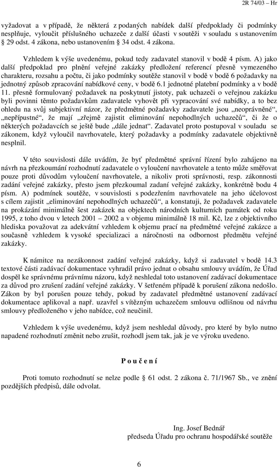 A) jako další předpoklad pro plnění veřejné zakázky předložení referencí přesně vymezeného charakteru, rozsahu a počtu, či jako podmínky soutěže stanovil v bodě v bodě 6 požadavky na jednotný způsob