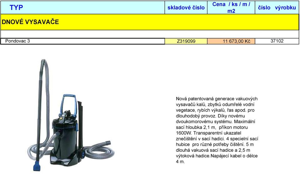 Díky novému dvoukomorovému systému. Maximální sací hloubka 2,1 m, příkon motoru 1600W.