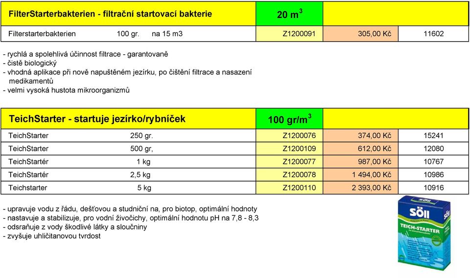 velmi vysoká hustota mikroorganizmů TeichStarter - startuje jezírko/rybníček 100 gr/m 3 TeichStarter 250 gr.