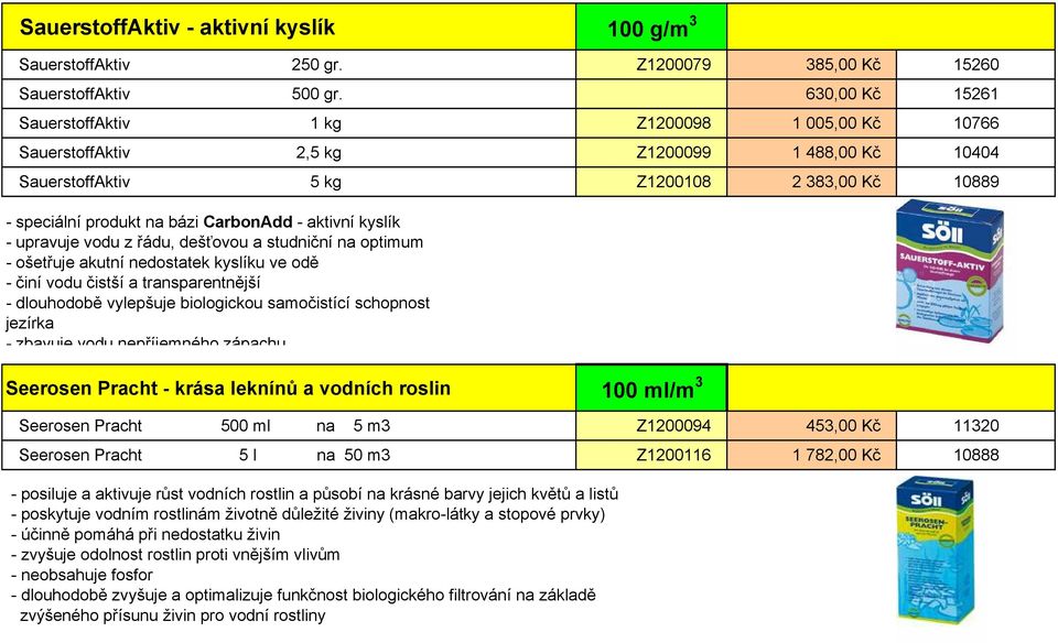 - aktivní kyslík - upravuje vodu z řádu, dešťovou a studniční na optimum - ošetřuje akutní nedostatek kyslíku ve odě - činí vodu čistší a transparentnější - dlouhodobě vylepšuje biologickou