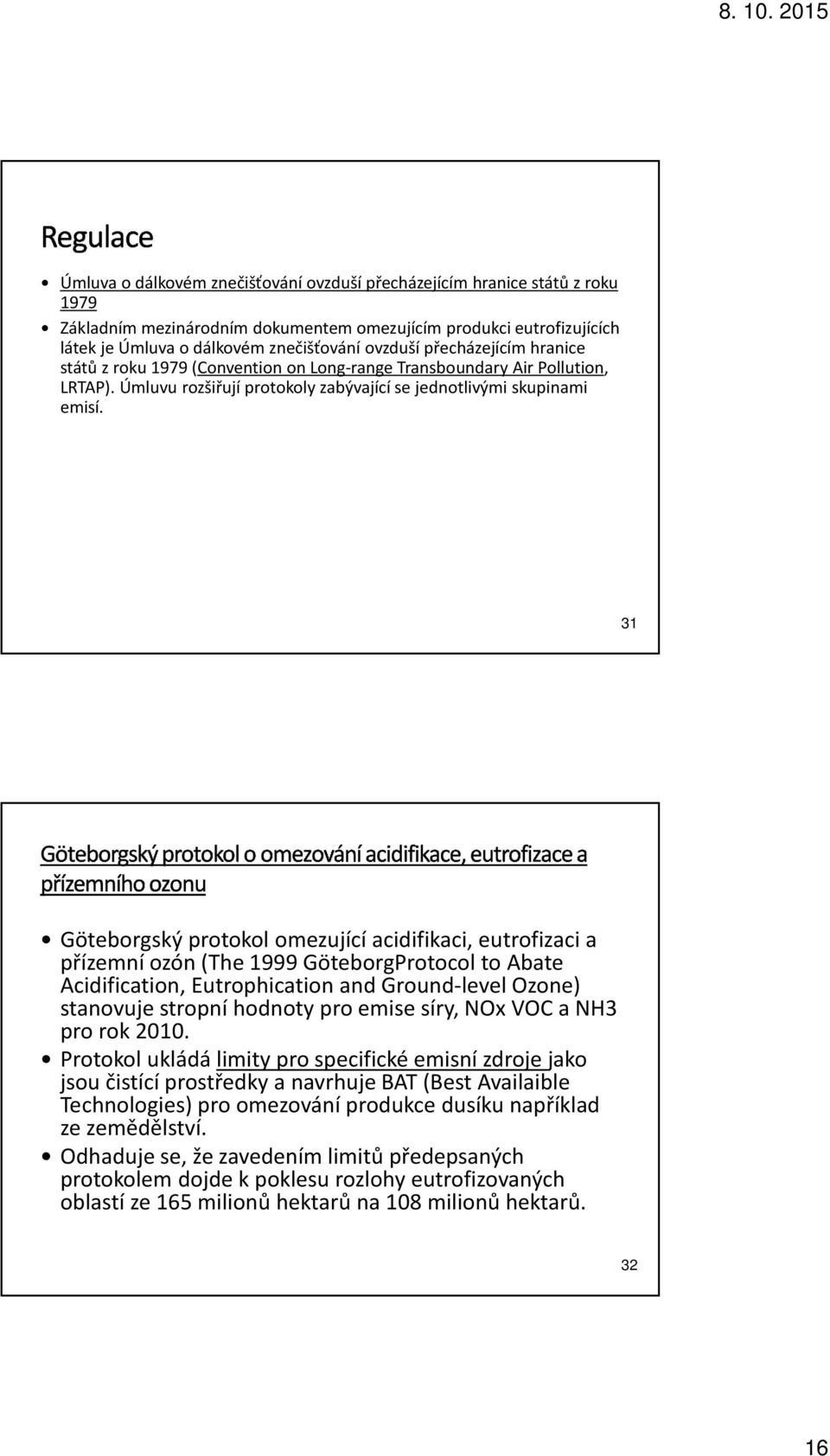 31 Göteborgskýprotokol omezující acidifikaci, eutrofizaci a přízemní ozón (The 1999 GöteborgProtocol to Abate Acidification, EutrophicationandGround-levelOzone) stanovuje stropní hodnoty pro emise