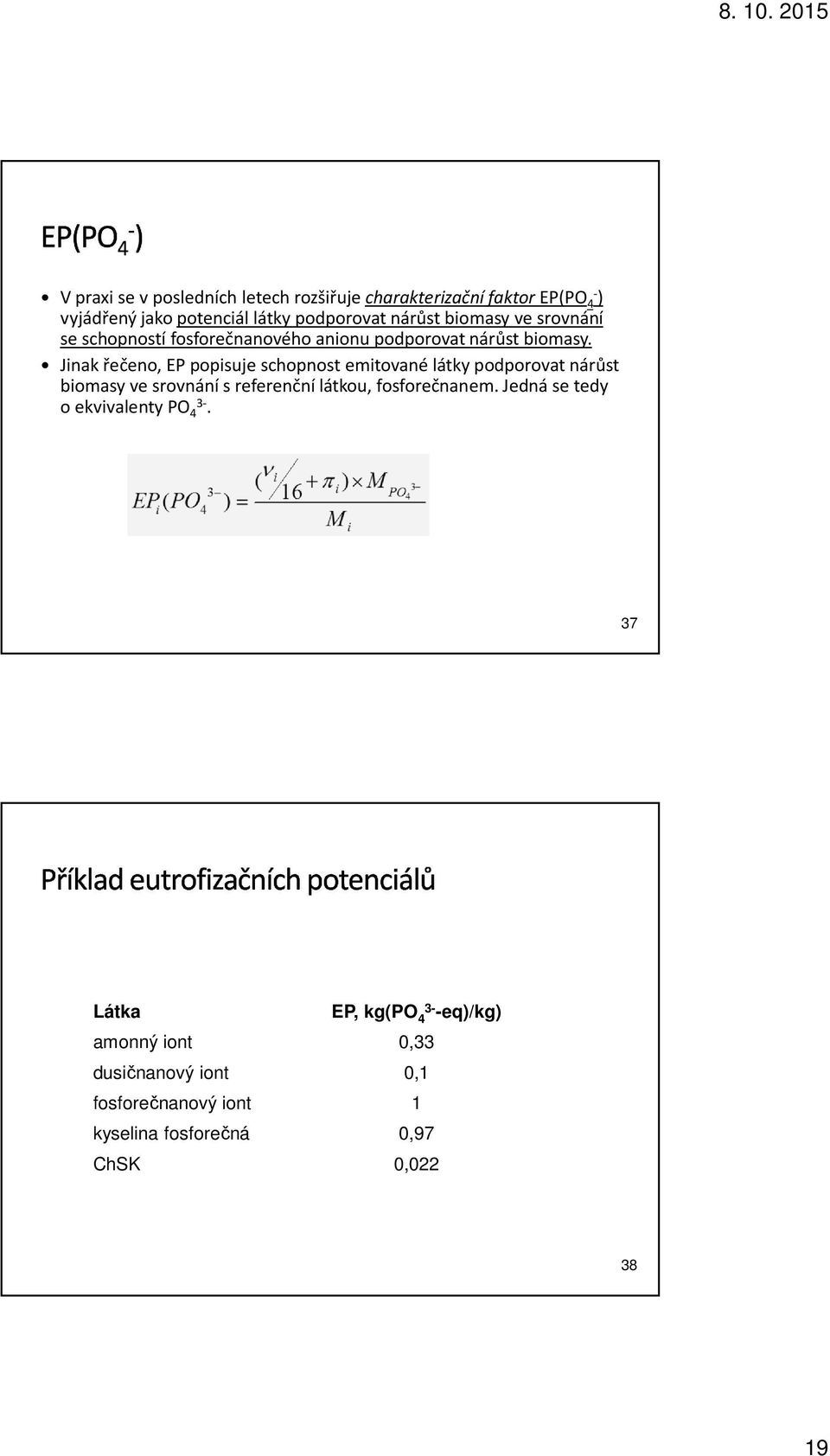 Jinak řečeno, EP popisuje schopnost emitované látky podporovat nárůst biomasy ve srovnání sreferenční látkou, fosforečnanem.