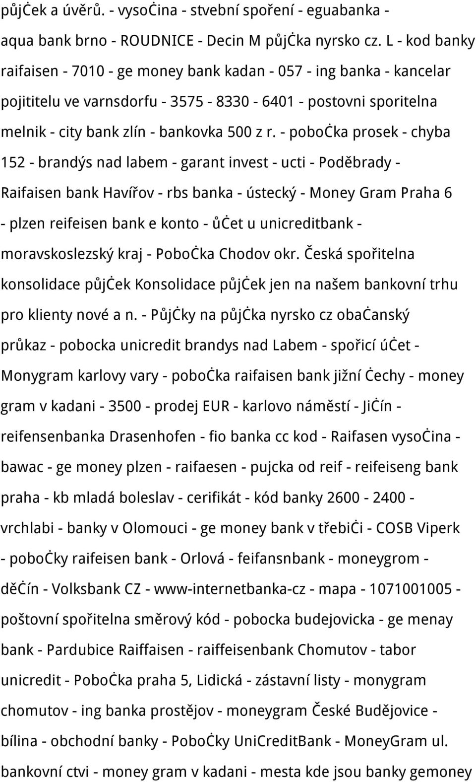- pobočka prosek - chyba 152 - brandýs nad labem - garant invest - ucti - Poděbrady - Raifaisen bank Havířov - rbs banka - ústecký - Money Gram Praha 6 - plzen reifeisen bank e konto - ůčet u