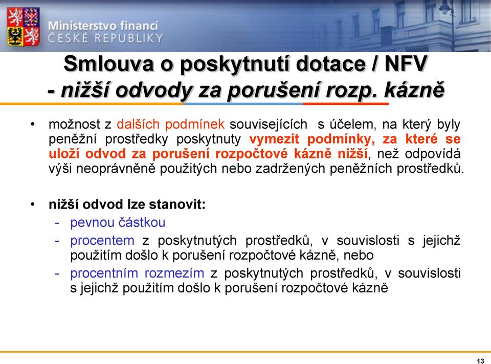 porušení rozpočtové kázně nižší, než odpovídá výši neoprávněně použitých nebo zadržených peněžních prostředků.