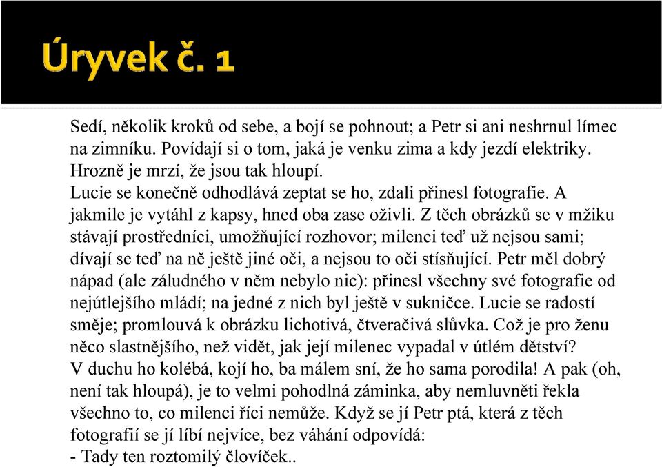 Z těch obrázků se v mžiku stávají prostředníci, umožňující rozhovor; milenci teď už nejsou sami; dívají se teď na ně ještě jiné oči, a nejsou to oči stísňující.