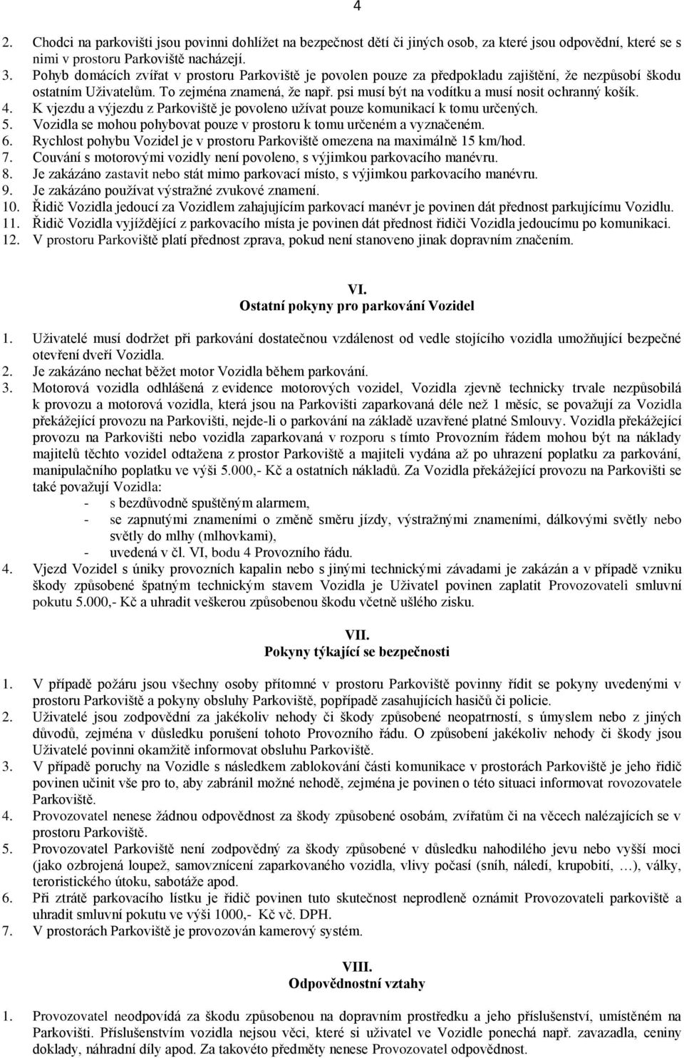 psi musí být na vodítku a musí nosit ochranný košík. 4. K vjezdu a výjezdu z Parkoviště je povoleno užívat pouze komunikací k tomu určených. 5.