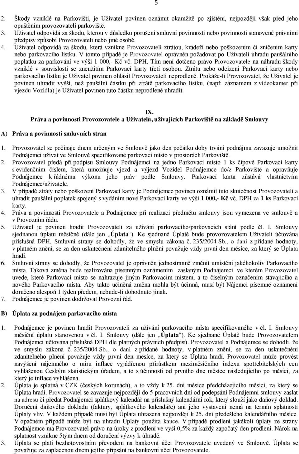 Uživatel odpovídá za škodu, která vznikne Provozovateli ztrátou, krádeží nebo poškozením či zničením karty nebo parkovacího lístku.