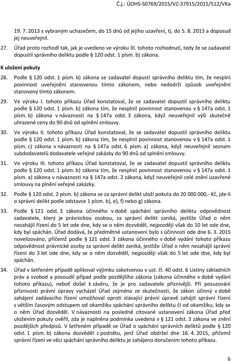 b) zákona. K uložení pokuty 28. Podle 120 odst. 1 písm.