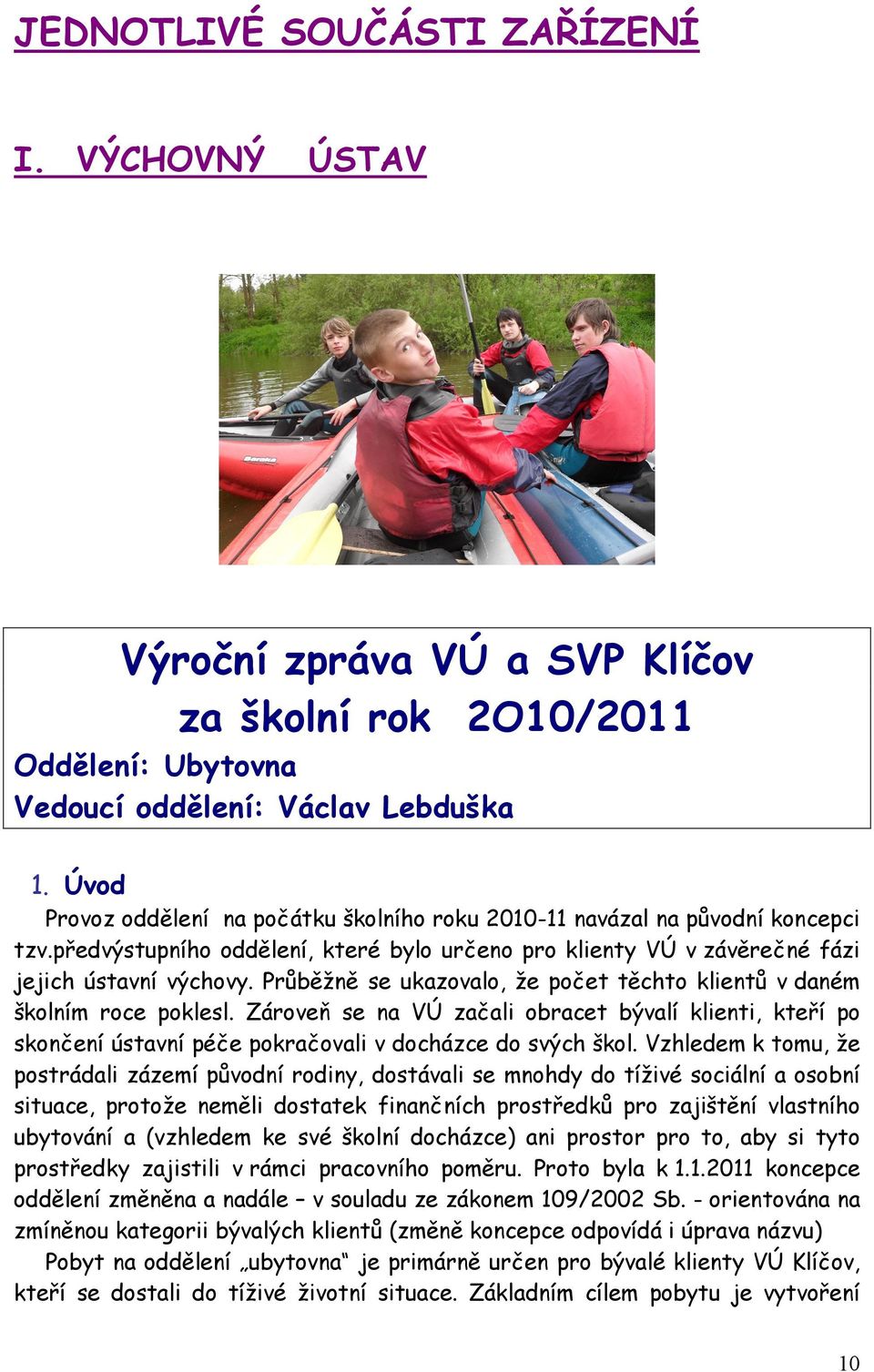 Průběžně se ukazovalo, že počet těchto klientů v daném školním roce poklesl. Zároveň se na VÚ začali obracet bývalí klienti, kteří po skončení ústavní péče pokračovali v docházce do svých škol.