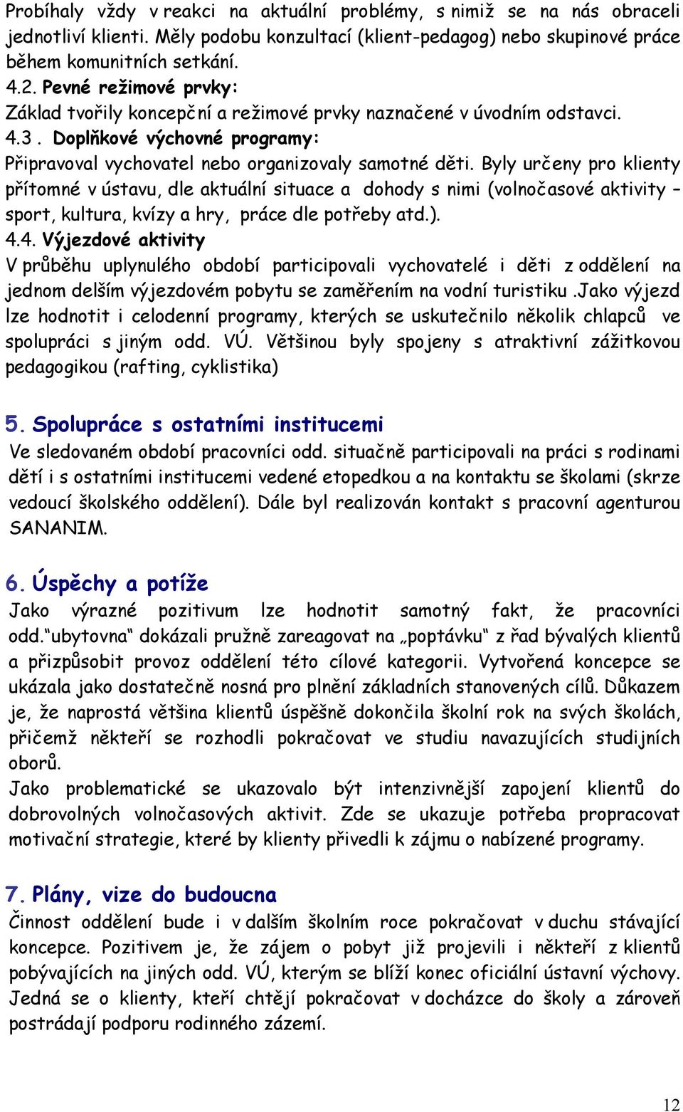 Byly určeny pro klienty přítomné v ústavu, dle aktuální situace a dohody s nimi (volnočasové aktivity sport, kultura, kvízy a hry, práce dle potřeby atd.). 4.