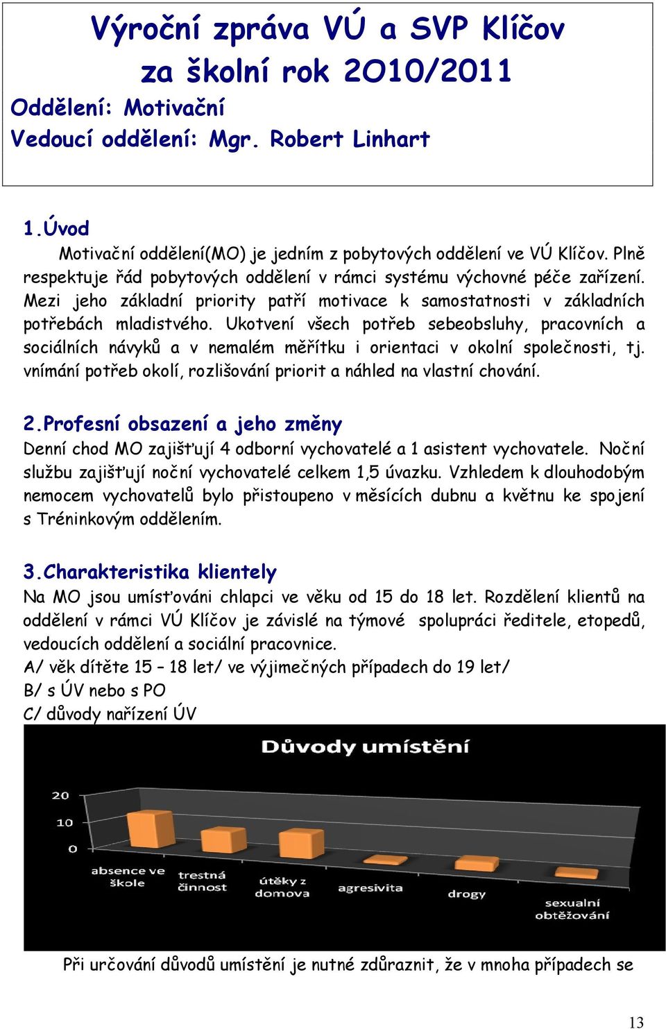 Ukotvení všech potřeb sebeobsluhy, pracovních a sociálních návyků a v nemalém měřítku i orientaci v okolní společnosti, tj. vnímání potřeb okolí, rozlišování priorit a náhled na vlastní chování. 2.