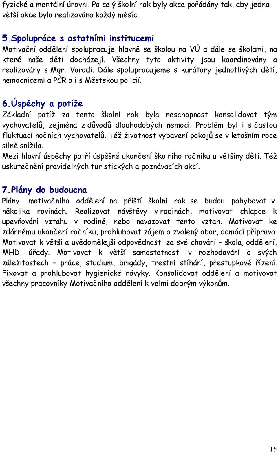 Varodi. Dále spolupracujeme s kurátory jednotlivých dětí, nemocnicemi a PČR a i s Městskou policií. 6.