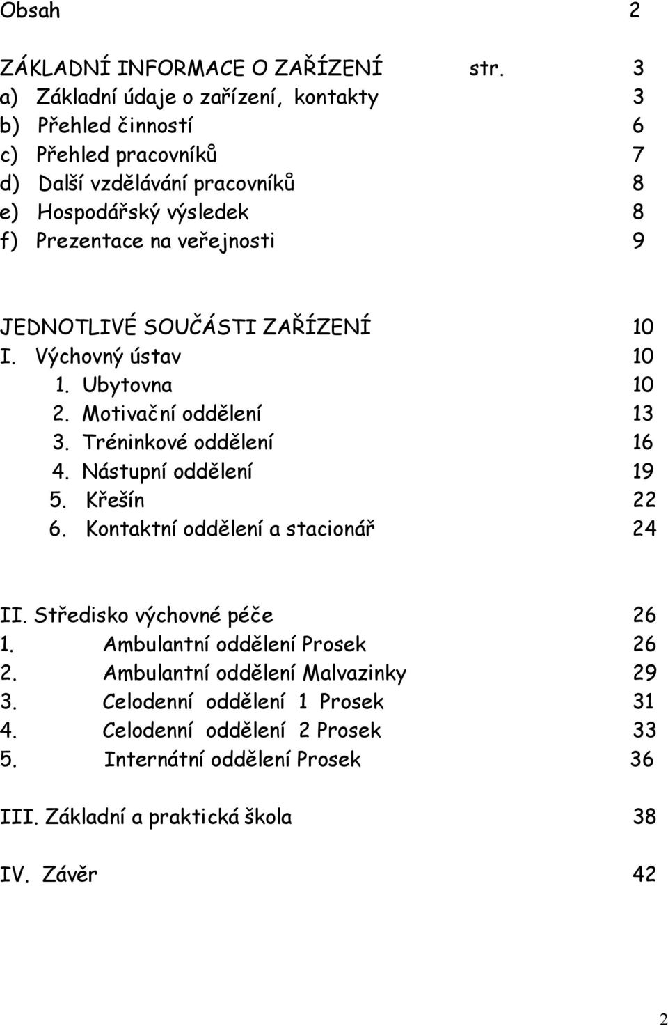 Nástupní oddělení 5. Křešín 6. Kontaktní oddělení a stacionář 10 10 10 13 16 19 22 24 II. Středisko výchovné péče 1. Ambulantní oddělení Prosek 2.