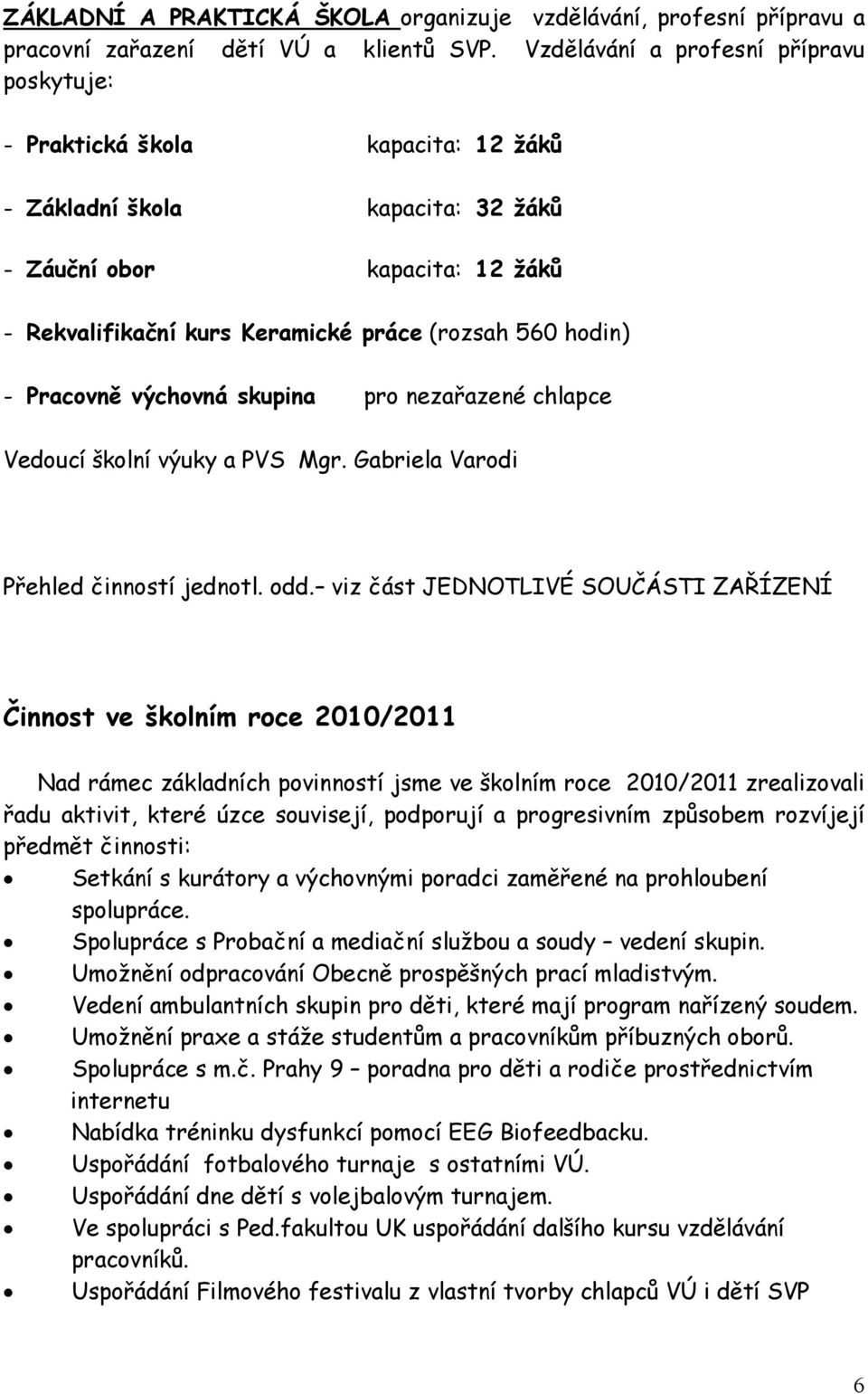 hodin) - Pracovně výchovná skupina pro nezařazené chlapce Vedoucí školní výuky a PVS Mgr. Gabriela Varodi Přehled činností jednotl. odd.