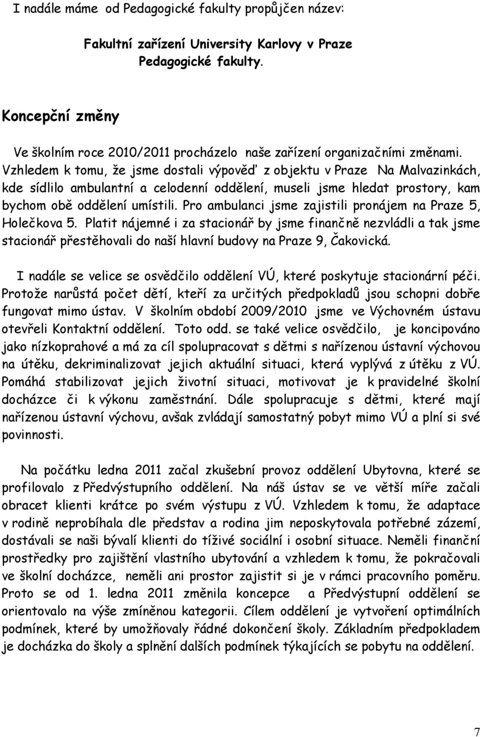 Vzhledem k tomu, že jsme dostali výpověď z objektu v Praze Na Malvazinkách, kde sídlilo ambulantní a celodenní oddělení, museli jsme hledat prostory, kam bychom obě oddělení umístili.